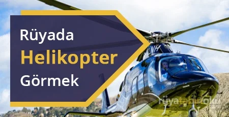 Rüyada Helikopter Görmek