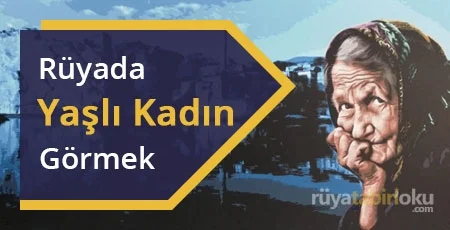 Rüyada Yaşlı Kadın Görmek